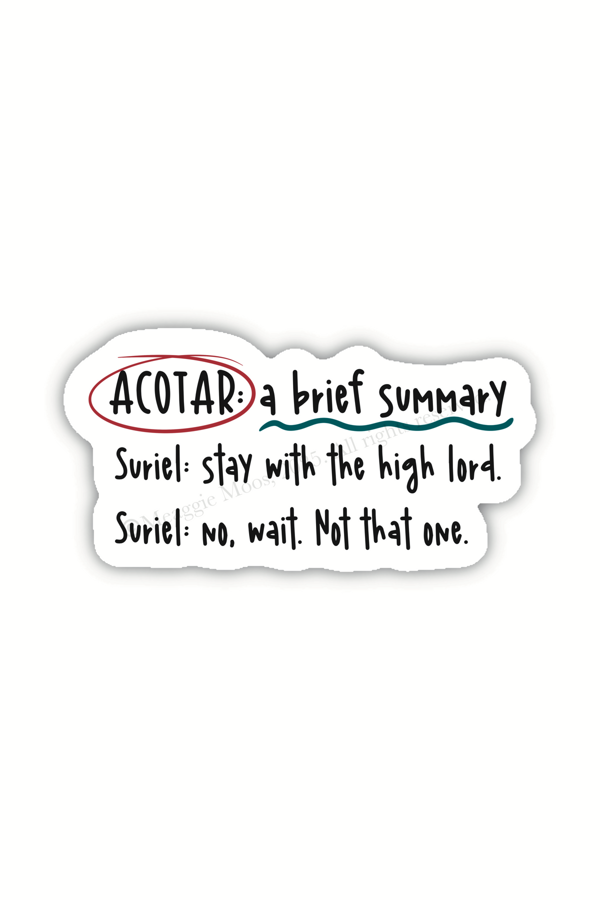 This ACOTAR: A Brief Summary sticker inspired by A Court of Thorns and Roses by Sarah J. Maas has a white background with black text in a fun hand-written font. The text has annotation style accents in maroon and teal. The text reads:
"ACOTAR: a brief summary. Suriel: stay with the high lord. Suriel: No, wait. Not that one." 