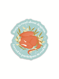 Born to Read About Dragons Forced To Participate In Real Life Sticker | 2.4”x 2.5”