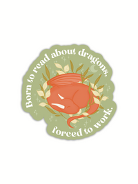Born to Read About Dragons Forced To Work Sticker | 2.4”x 2.5”