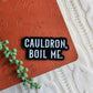 Cauldron Boil Me Magnet | A Court of Thorns and Roses | 3"x1.52"