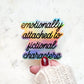 Emotionally Attached To Fictional Characters Holographic Waterproof Sticker | 3"x3"